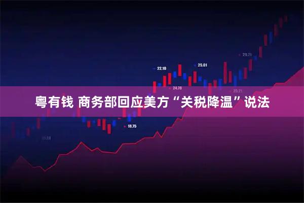 粤有钱 商务部回应美方“关税降温”说法