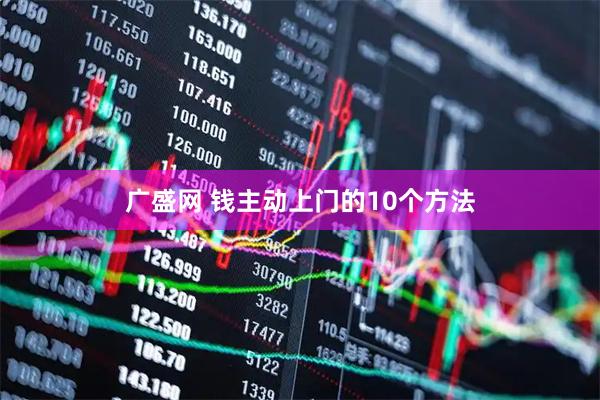 广盛网 钱主动上门的10个方法