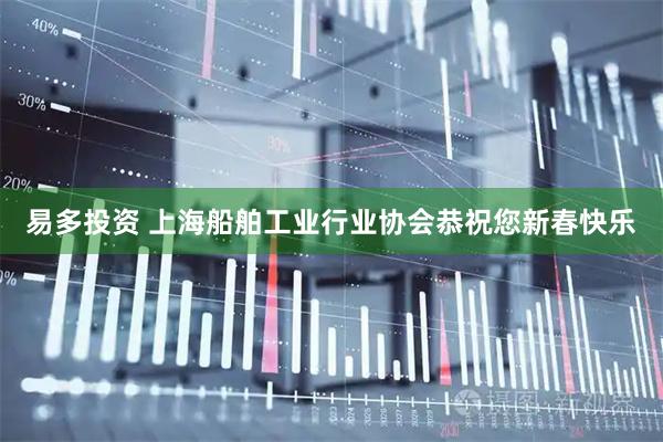 易多投资 上海船舶工业行业协会恭祝您新春快乐