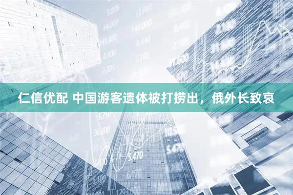 仁信优配 中国游客遗体被打捞出，俄外长致哀